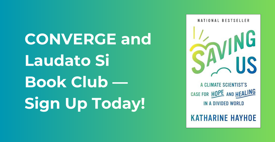 Converge and Laudato Si Book Club -- sign up today! Book cover: Saving Us: A Climate Scientist's Case for Hope and Healing in a Divided World. Katharine Hayhoe. National Bestseller.