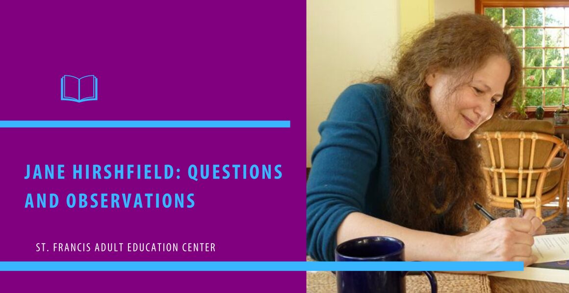 Jane Hirshfield: Questions and Observations. St. Francis Adult Education Center.