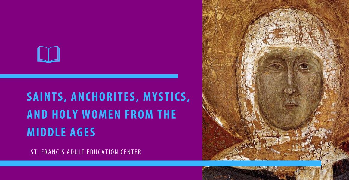 Saints, Anchorites, Mystics, and Holy Women from the Middle Ages. St. Francis Adult Education Center.