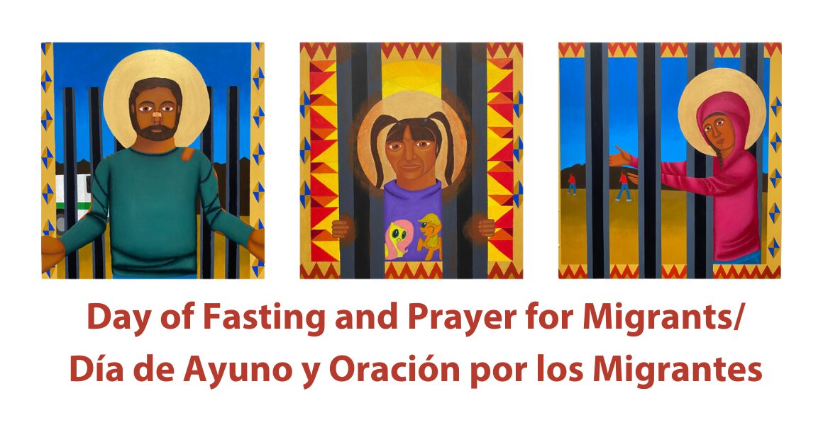 Day of Fasting and Prayer for Migrants/
Día de Ayuno y Oración por los Migrantes. Illustrations in the style of early paintings of saints, showing a migrant father, child, and mother behind bars and separated from each other. The father and child look out at the viewer pleadingly, while the mother reaches for her child.