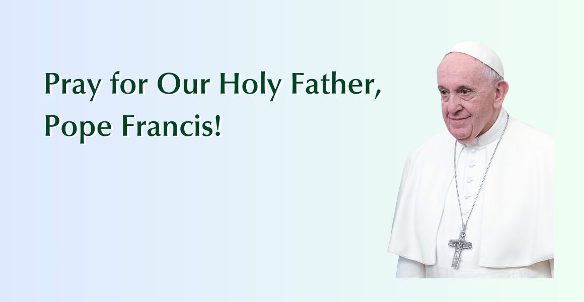 Pray for Our Holy Father, Pope Francis!