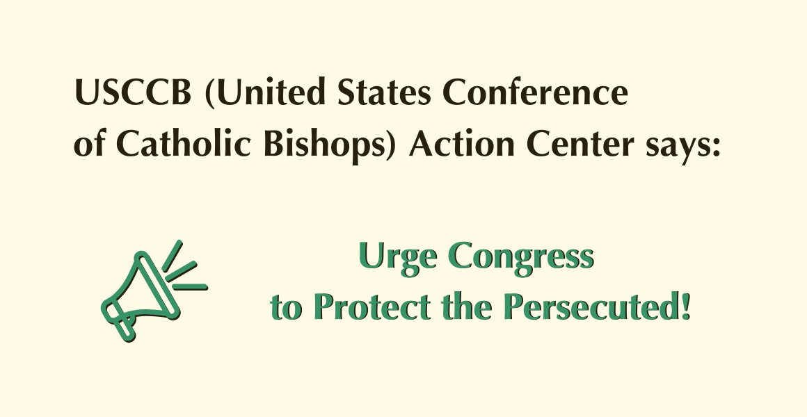 USCCB (United States Conference of Catholic Bishops) Action Center says: Urge Congress to Protect the Persecuted!