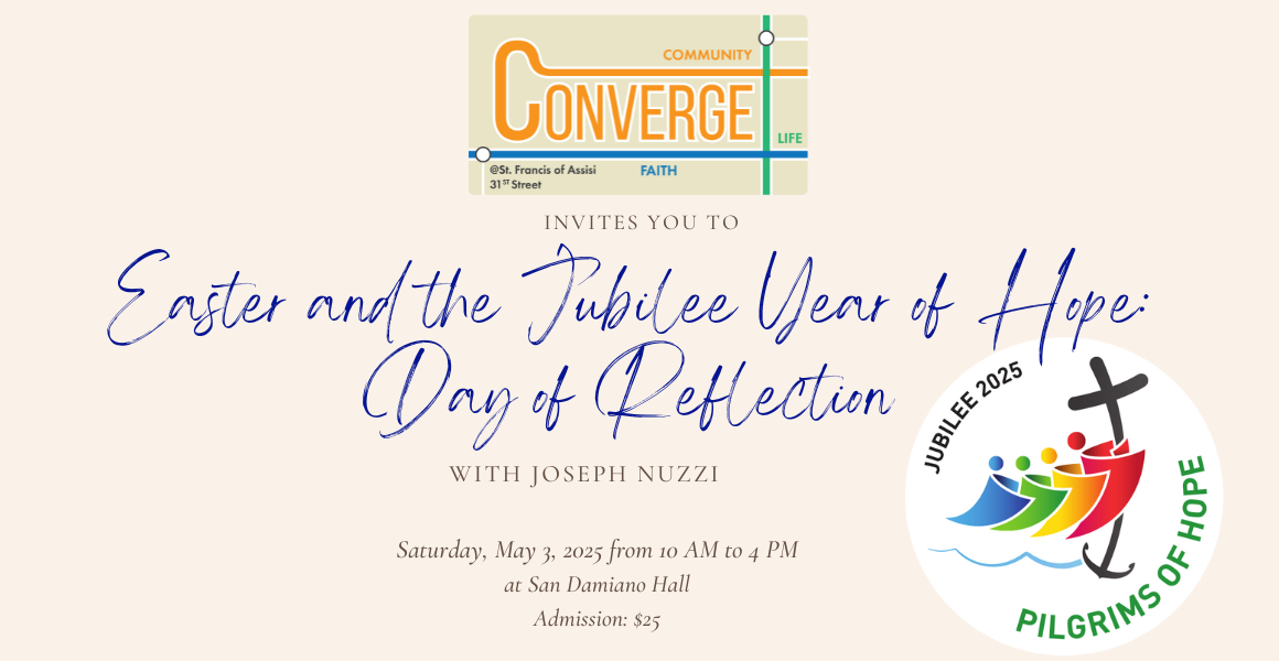 Converge invites you to Easter and the Jubilee Year of Hope: Day of Reflection. With Joseph Nuzzi. Saturday, May 3, 2025 from 10am to 4pm at San Damiano Hall. Admission: $25.