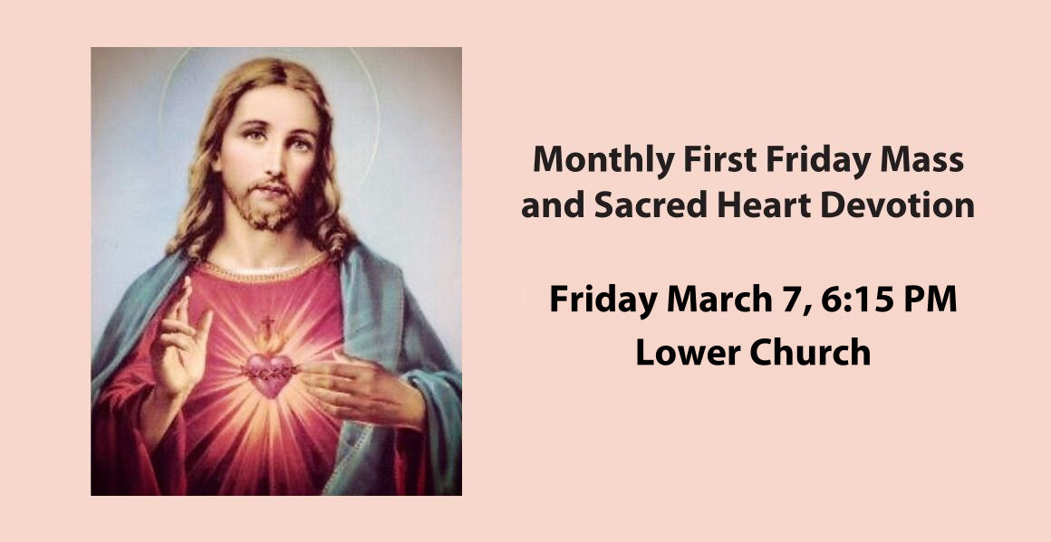 Monthly First Friday Mass and Sacred Heart Devotion. Friday February 7, 6:15pm. Lower Church.