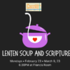 Flyer for Lenten Soup and Scripture event with dates and location.